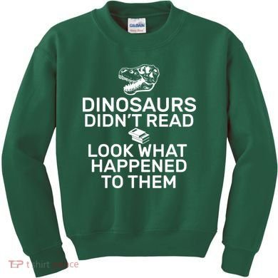 Dinosaurs Didn't Read Look What Happened To Them Kids Sweatshirt