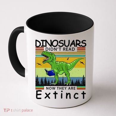 Dinosaurs Didn't Read Now They Are Extinct Funny Coffee Mug