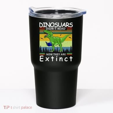 Dinosaurs Didn't Read Now They Are Extinct Funny Tumbler