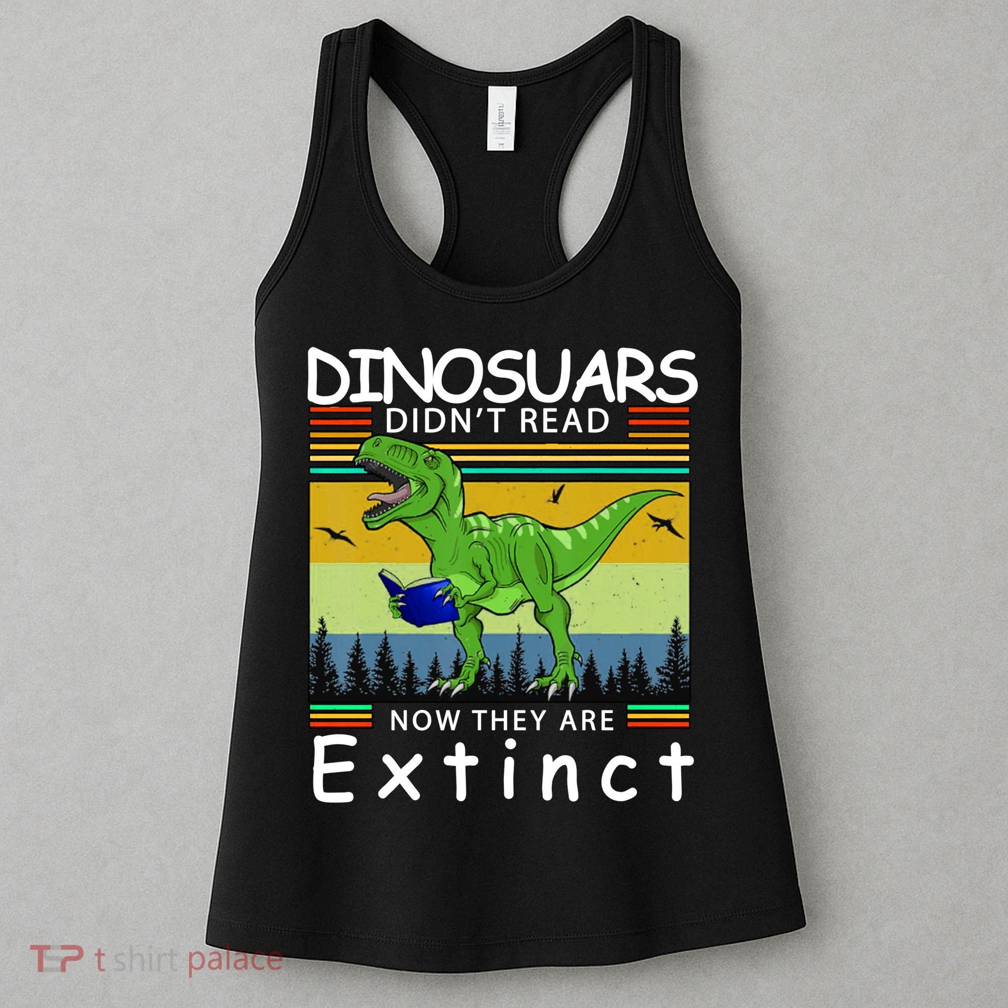 Dinosaurs Didn't Read Now They Are Extinct Funny Women's Tank Top