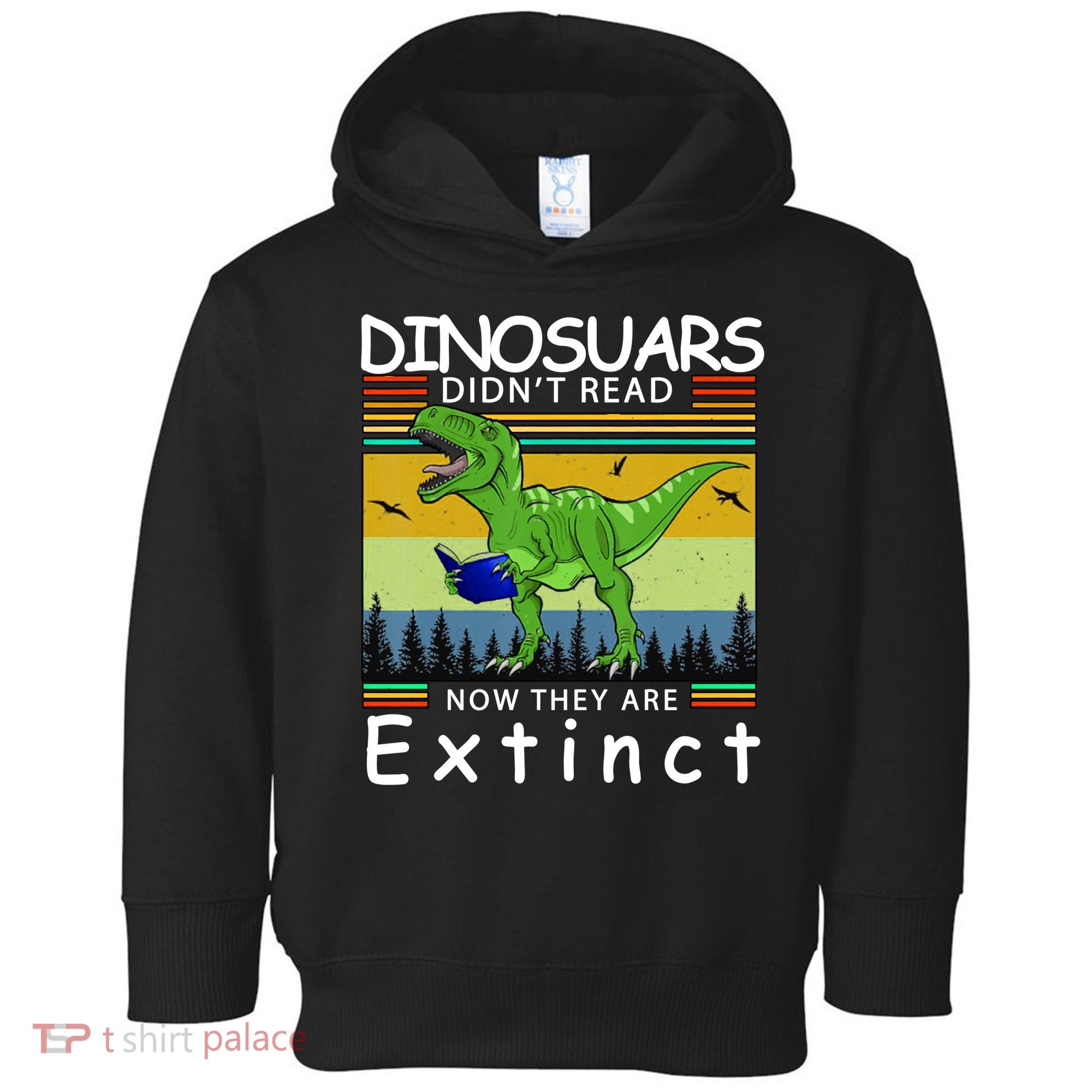 Dinosaurs Didn't Read Now They Are Extinct Funny Toddler Hoodie