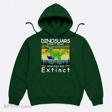 Dinosaurs Didn't Read Now They Are Extinct Funny Hoodie