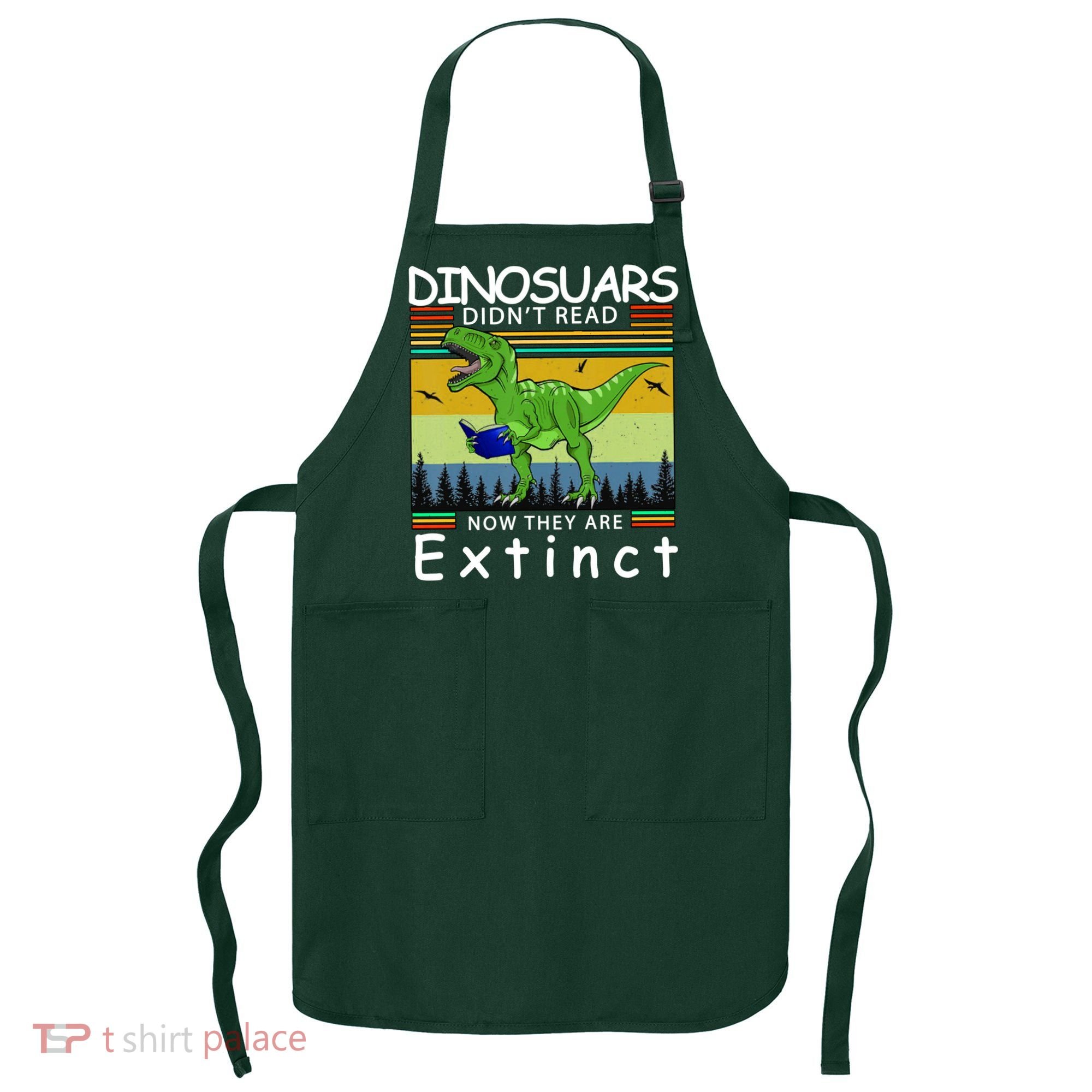 Dinosaurs Didn't Read Now They Are Extinct Funny Apron