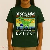 Dinosaurs Didn't Read Now They Are Extinct Funny T-Shirt thumb 4