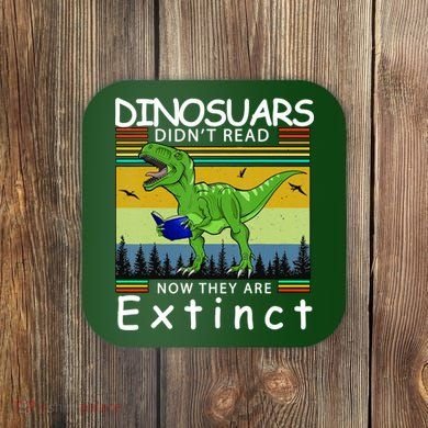 Dinosaurs Didn't Read Now They Are Extinct Funny Coaster