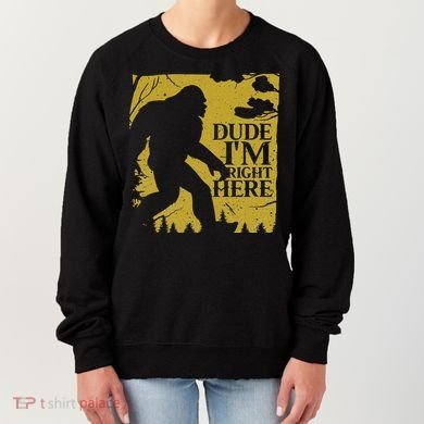 Dude I'm Right Here I Bigfoot Sasquatch Gift Women's Sweatshirt