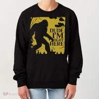 Dude I'm Right Here I Bigfoot Sasquatch Gift Women's Sweatshirt thumb 0