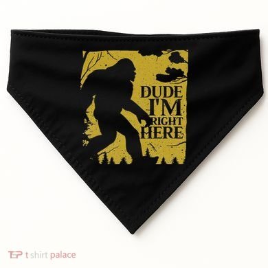 Dude I'm Right Here I Bigfoot Sasquatch Gift USA-Made Doggie Bandana