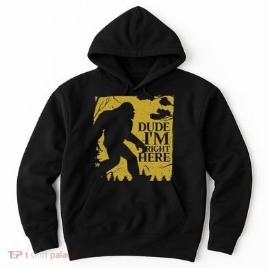 Dude I'm Right Here I Bigfoot Sasquatch Gift Hoodie