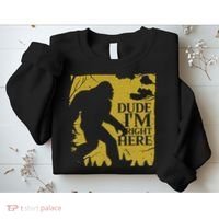 Dude I'm Right Here I Bigfoot Sasquatch Gift Sweatshirt thumb 2