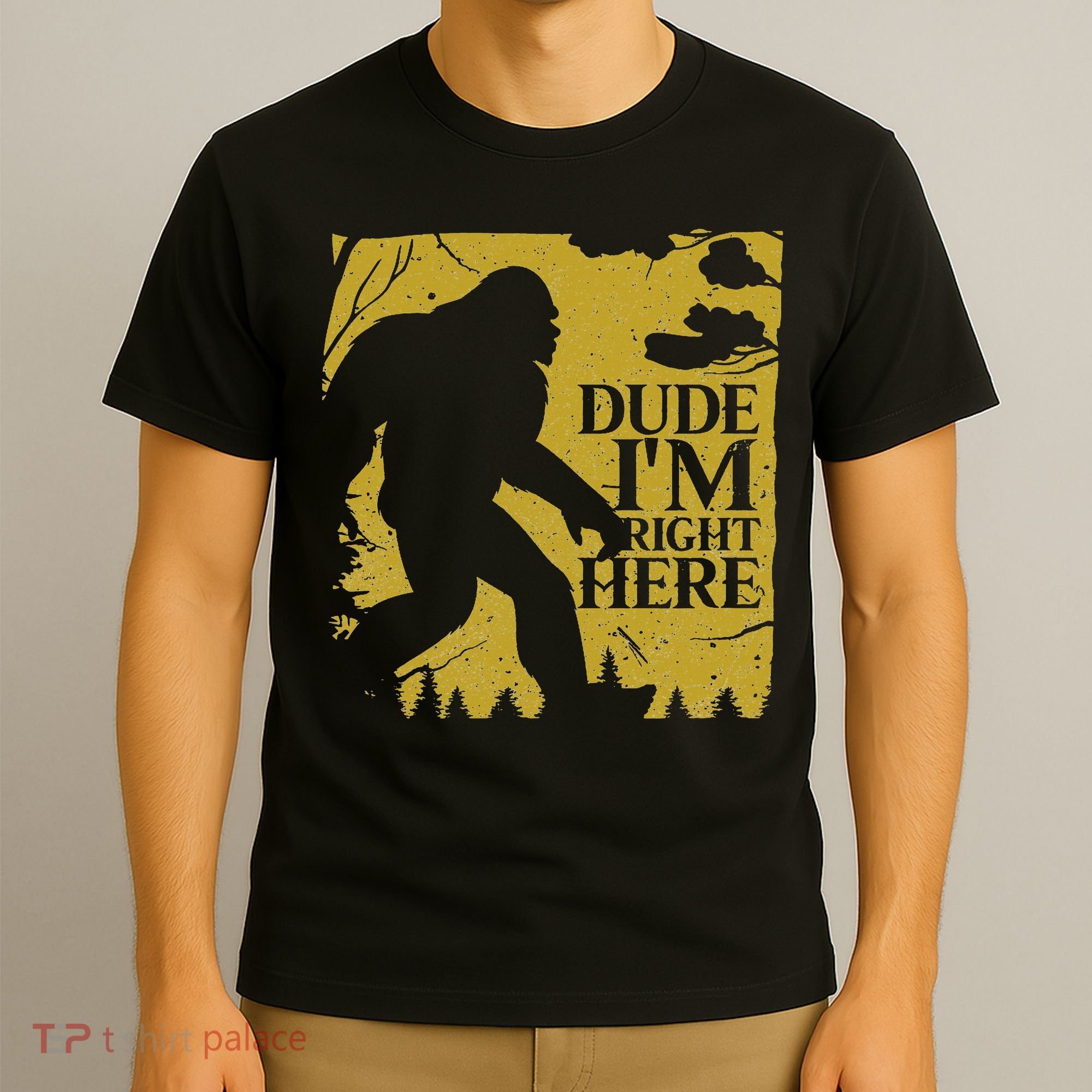 Dude I'm Right Here I Bigfoot Sasquatch Gift T-Shirt
