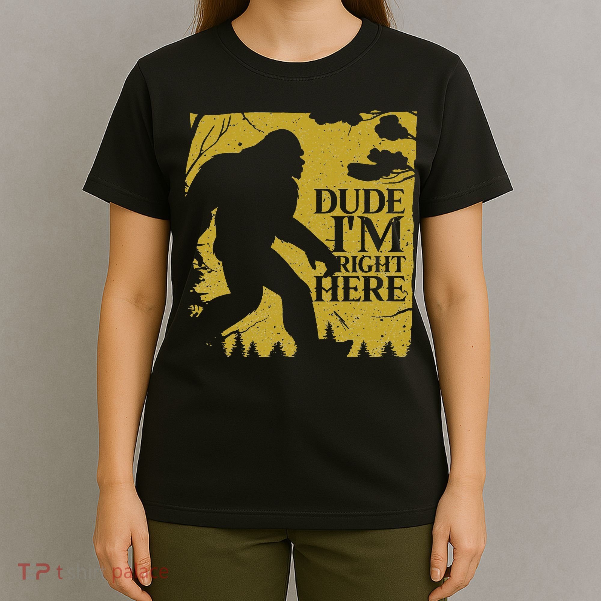 Dude I'm Right Here I Bigfoot Sasquatch Gift T-Shirt