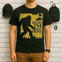 Dude I'm Right Here I Bigfoot Sasquatch Gift T-Shirt thumb 6