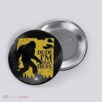 Dude I'm Right Here I Bigfoot Sasquatch Gift Button thumb 0
