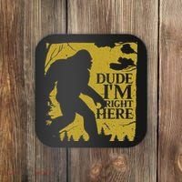 Dude I'm Right Here I Bigfoot Sasquatch Gift Coaster thumb 0