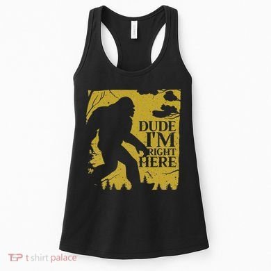 Dude I'm Right Here I Bigfoot Sasquatch Gift Women's Tank Top