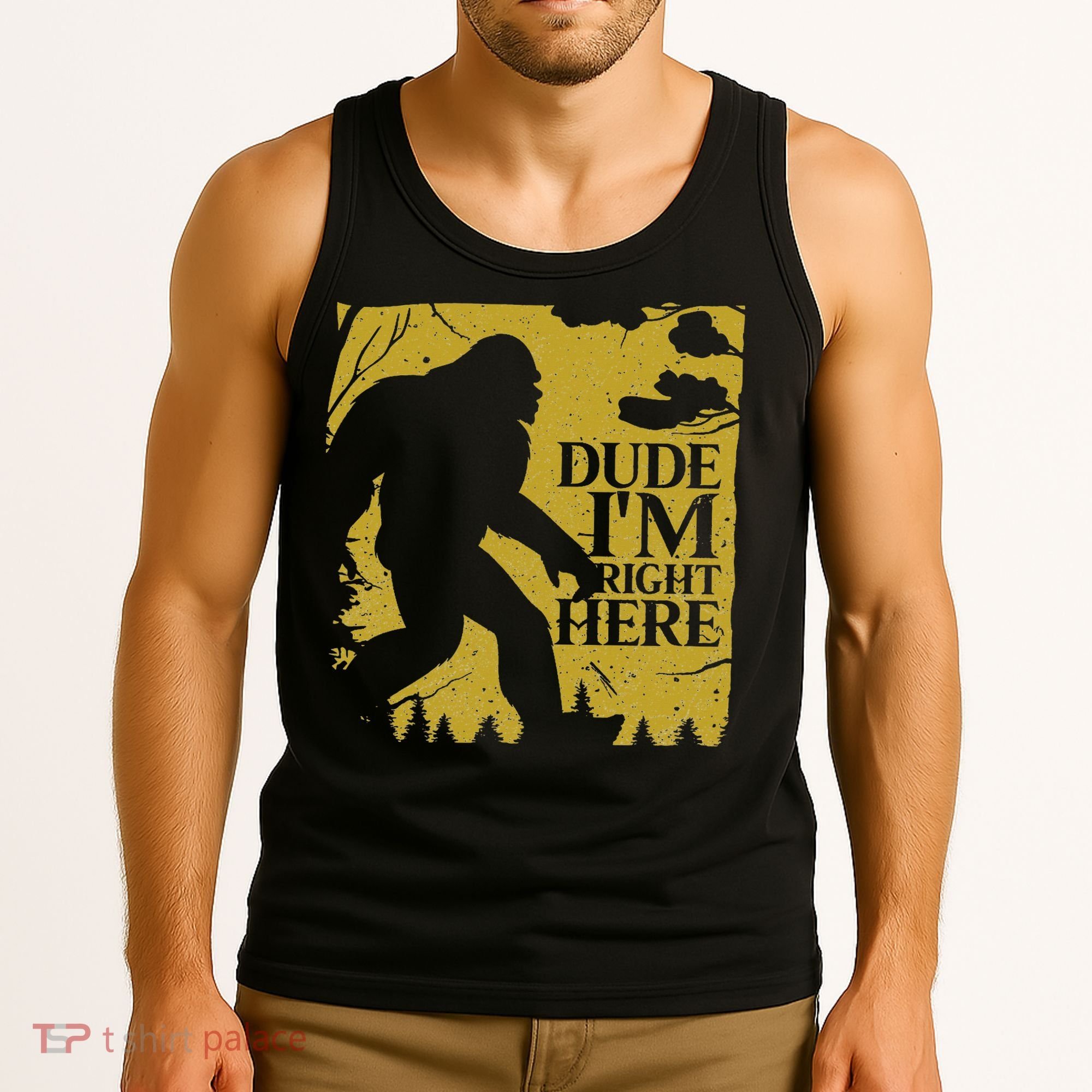 Dude I'm Right Here I Bigfoot Sasquatch Gift Tank Top