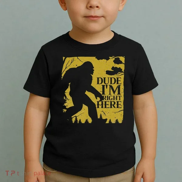 Dude I'm Right Here I Bigfoot Sasquatch Gift Toddler T-Shirt