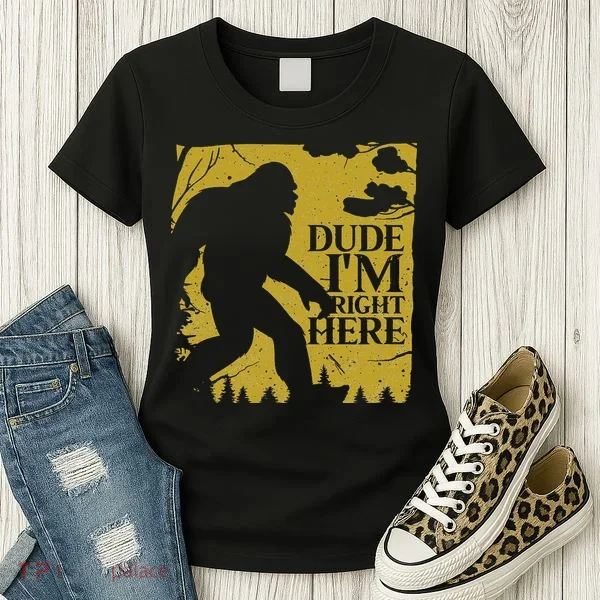 Dude I'm Right Here I Bigfoot Sasquatch Gift Women's T-Shirt