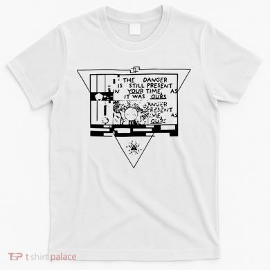Danger Is Still Present Your Time As It Was Ours T-Shirt