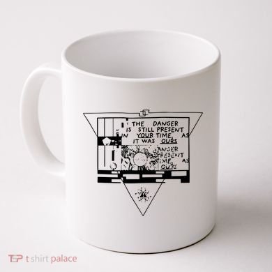Danger Is Still Present Your Time As It Was Ours Coffee Mug