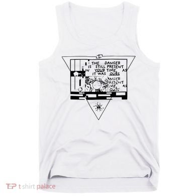 Danger Is Still Present Your Time As It Was Ours Tank Top