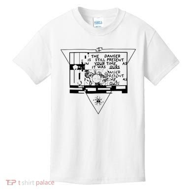 Danger Is Still Present Your Time As It Was Ours Kids T-Shirt