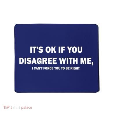 Disagree With Me Can't Force You To Be Right Mousepad