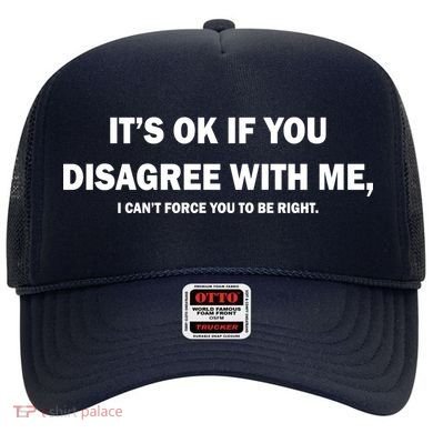 Disagree With Me Can't Force You To Be Right Hat