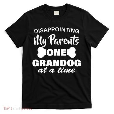 Disappointing My Parents One Grandog At A Time T-Shirt