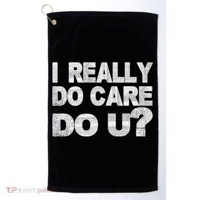 Distress I Really Do Care Do You Golf Towel