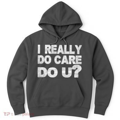 Distress I Really Do Care Do You Hoodie