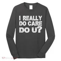 Distress I Really Do Care Do You Long Sleeve Shirt thumb 0
