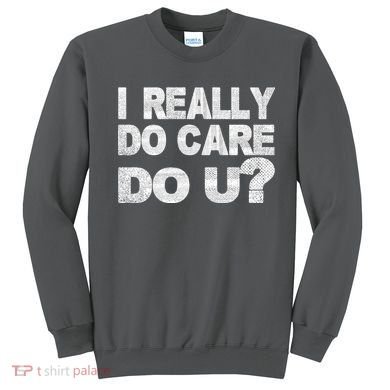 Distress I Really Do Care Do You Sweatshirt