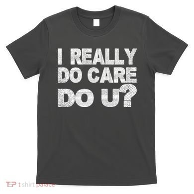 Distress I Really Do Care Do You T-Shirt