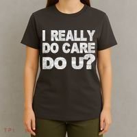 Distress I Really Do Care Do You T-Shirt thumb 4