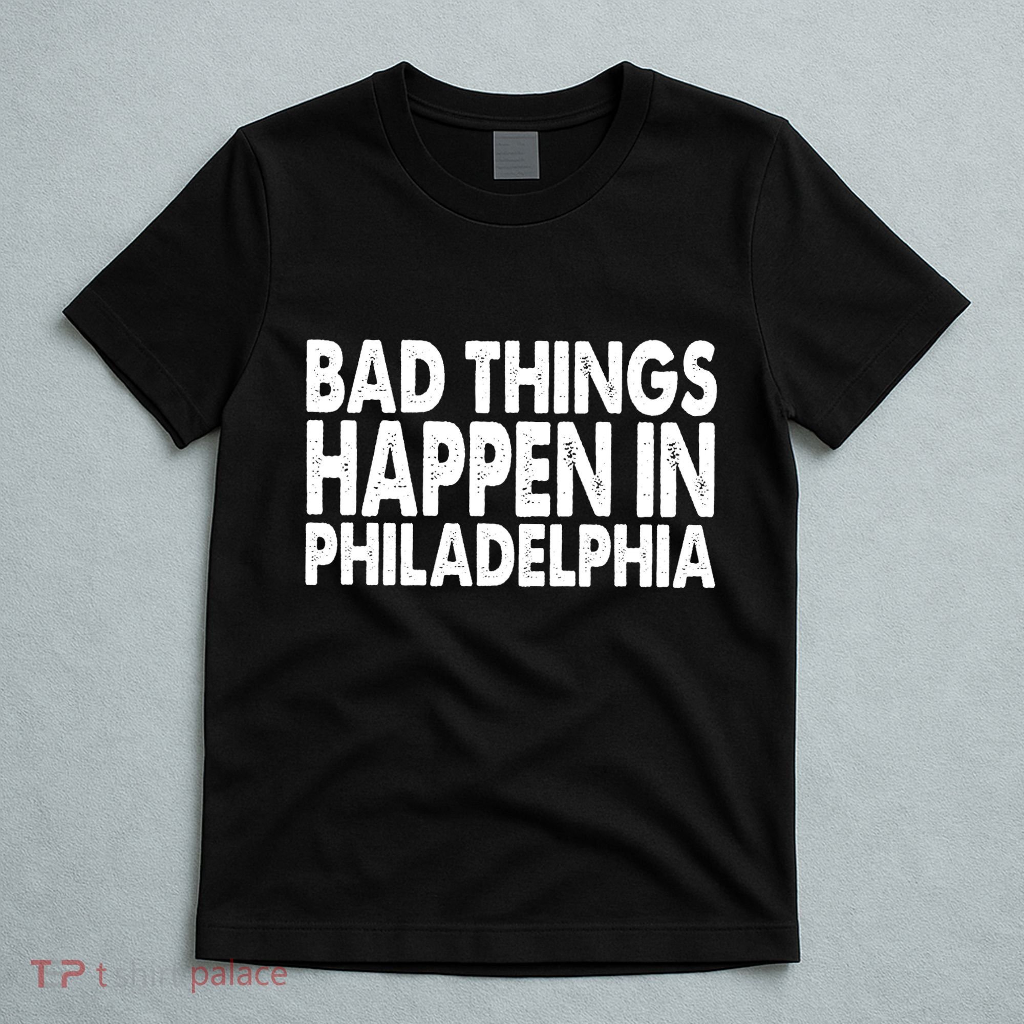 Distressed Bad Things Happen In Philadelphia T-Shirt