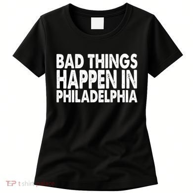 Distressed Bad Things Happen In Philadelphia Women's T-Shirt