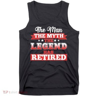 Distressed The Man The Myth The Legend Has Retired  Tank Top