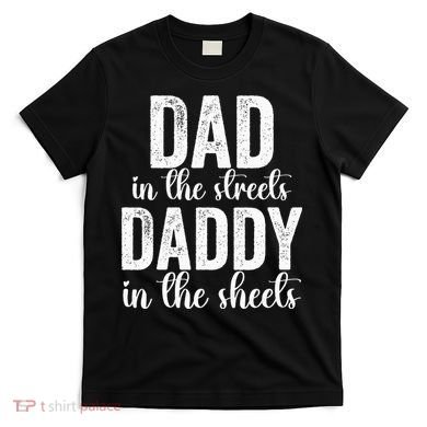 Dad In The Streets Daddy In The Sheets Presents Dad Daddy T-Shirt