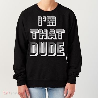 Dude I''m That Dude Women's Sweatshirt