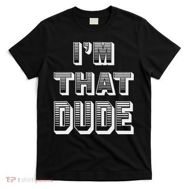 Dude I''m That Dude T-Shirt