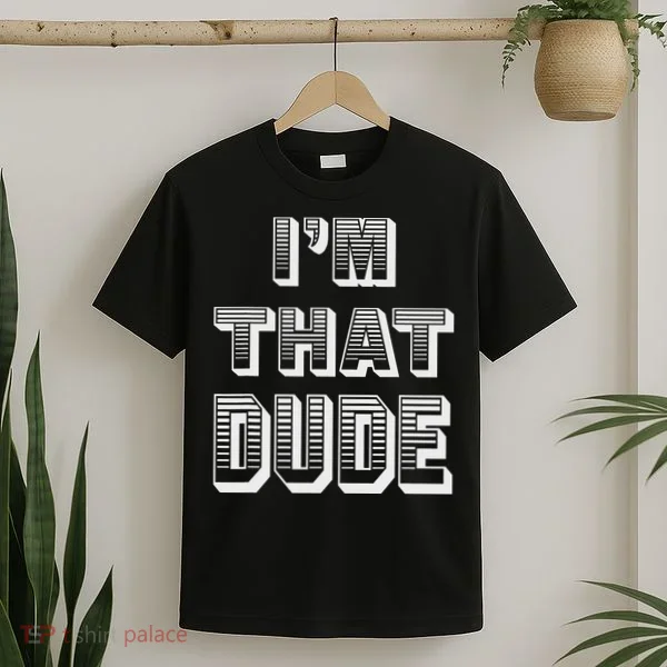 Dude I''m That Dude T-Shirt