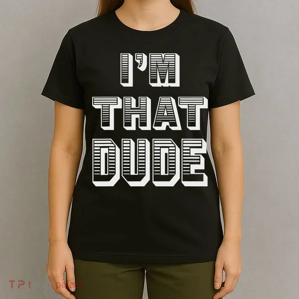Dude I''m That Dude T-Shirt