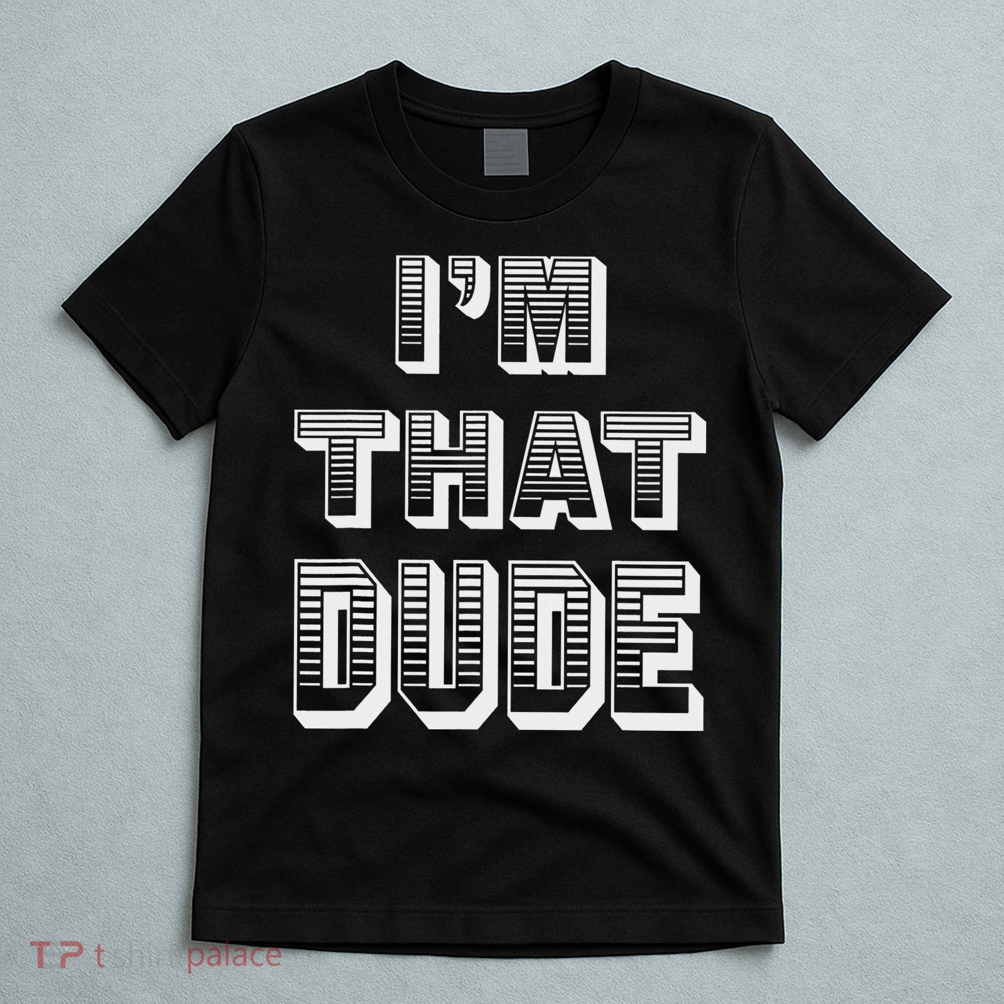 Dude I''m That Dude T-Shirt