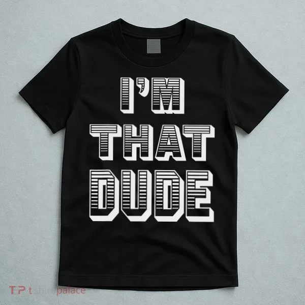 Dude I''m That Dude T-Shirt