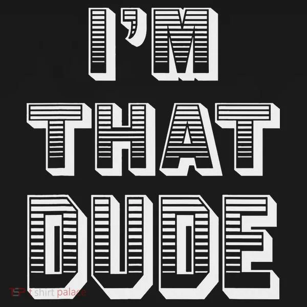 Dude I''m That Dude T-Shirt