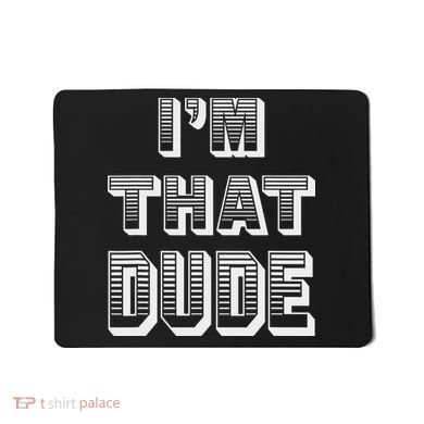 Dude I''m That Dude Mousepad