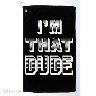 Dude I''m That Dude Golf Towel
