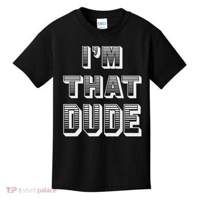 Dude I''m That Dude Kids T-Shirt